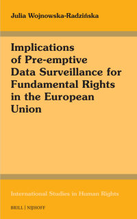 Julia Wojnowska-Radzińska — Implications of Pre-emptive Data Surveillance for Fundamental Rights in the European Union (International Studies in Human Rights, 141)