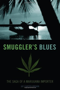 Jay Carter Brown — Smuggler's Blues: The Saga of a Marijuana Importer