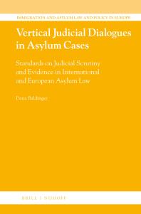 Dana Baldinger — Vertical Judicial Dialogues in Asylum Cases : Standards on Judicial Scrutiny and Evidence in International and European Asylum Law