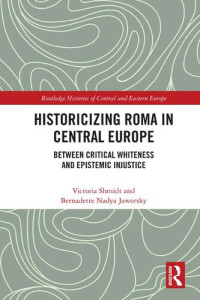 Victoria Shmidt, Bernadette Nadya Jaworsky — Historicizing Roma in Central Europe: Between Critical Whiteness and Epistemic Injustice