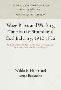 Waldo E. Fisher; Anne Bezanson — Wage Rates and Working Time in the Bituminous Coal Industry, 1912-1922: With a Summary of Rates for Separate Occupations in Each Coal District in the United States