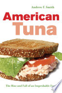 Smith, Andrew F. — American Tuna: The Rise and Fall of an Improbable Food (Volume 37) (California Studies in Food and Culture)
