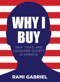 Rami Gabriel — Why I Buy: Self, Taste, and Consumer Society in America