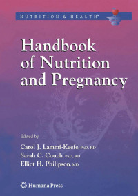 Lorrene D. Ritchie, Janet C. King (auth.), Carol J. Lammi-Keefe PhD, RD, Sarah C. Couch PhD, RD, Elliot H. Philipson MD (eds.) — Handbook of Nutrition and Pregnancy