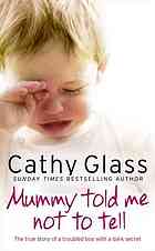 Cathy Glass — Mummy Told Me Not to Tell: The True Story of a Troubled Boy with a Dark Secret