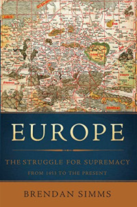 Simms, Brendan — Europe: the struggle for supremacy, from 1453 to the present