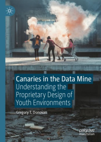 Gregory T. Donovan — Canaries In The Data Mine: Understanding The Proprietary Design Of Youth Environments