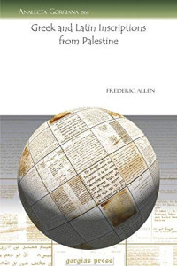 Frederic Allen — Greek and Latin Inscriptions from Palestine (Analecta Gorgiana)