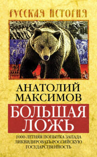 Анатолий Борисович Максимов — Большая ложь: 1000-летняя попытка Запада ликвидировать российскую государственность