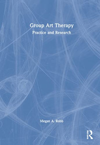 Megan A. Robb — Group Art Therapy: Practice and Research