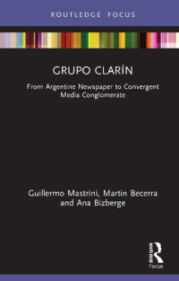 Guillermo Mastrini, Martín Becerra, Ana Bizberge — Grupo Clarín: From Argentine Newspaper to Convergent Media Conglomerate