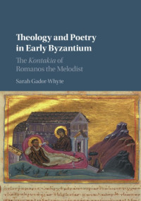 Gador-Whyte, Sarah — Theology and poetry in early Byzantium: the Kontakia of Romanos the Melodist