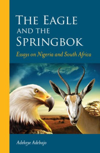 Adekeye Adebajo — The eagle and the springbok: essays on Nigeria and South Africa