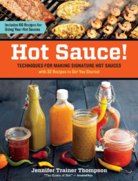 Jennifer Trainer Thompson — Hot Sauce! Techniques for Making Signature Hot Sauces, with 32 Recipes to Get You Started; Includes 60 Recipes for Using Your Hot Sauces