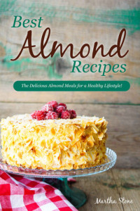 Martha Stone — Best Almond Recipes: The Delicious Almond Meals for a Healthy Lifestyle!