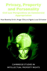 Huw Beverley-Smith, Ansgar Ohly, Agnes Lucas-Schloetter — Privacy, Property And Personality: Civil Law Perspectives On Commercial Appropriation