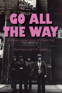 Paul Myers, S.W. Lauden  (editors) — Go All The Way: A Literary Appreciation of Power Pop (The Mixtape Series)