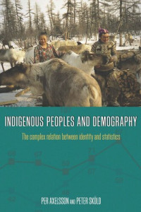 Per Axelsson (editor); Peter Sköld (editor) — Indigenous Peoples and Demography: The Complex Relation between Identity and Statistics