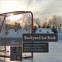 Joe Proulx — Backyard Ice Rink: A Step-by-Step Guide for Building Your Own Hockey Rink at Home