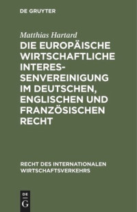 Matthias Hartard — Die Europäische wirtschaftliche Interessenvereinigung im deutschen, englischen und französischen Recht