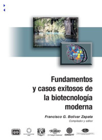 Bolivar Zapata Francisco G — Fundamentos Y Casos Exitosos De La Biotecnologia Moderna
