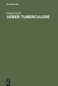 Georg Cornet — Ueber Tuberculose: Die Verbreitung der Tuberkelbacillen ausserhalb des Körpers. Die Sterblichkeitsverhältnisse in den Krankenpflegeorden