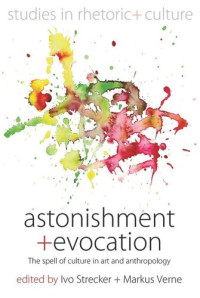 Ivo Strecker (editor); Markus Verne (editor) — Astonishment and Evocation: The Spell of Culture in Art and Anthropology