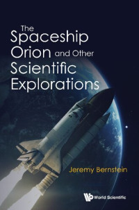 Jeremy Bernstein — The Spaceship Orion And Other Scientific Explorations