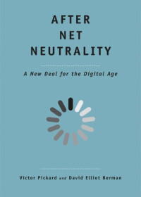 Victor Pickard; David Elliot Berman — After Net Neutrality: A New Deal for the Digital Age