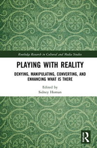 Sidney Homan (editor) — Playing With Reality: Denying, Manipulating, Converting, and Enhancing What Is There