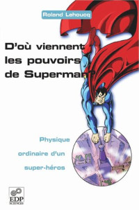 Roland Lehoucq — D'où viennent les pouvoirs de Superman ?: Physique ordinaire d'un super-héros