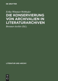 Erika Wimmer-Webhofer (editor); Brenner-Archiv <Innsbruck> (editor) — Die Konservierung von Archivalien in Literaturarchiven: Empfehlungen zur Lagerung, Benützung und Sicherung von Nachlässen