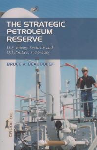 Bruce A. Beaubouef — The Strategic Petroleum Reserve: U.S. Energy Security and Oil Politics, 1975-2005