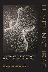 Matilde Marcolli — Lumen Naturae: Visions of the Abstract in Art and Mathematics