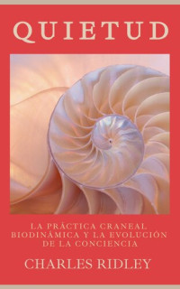 Charles Ridley — Quietud: La práctica craneal biodinámica y la evolución de la conciencia