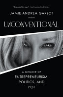 Jamie Andrea Garzot — Unconventional: A Memoir of Entrepreneurism, Politics, and Pot