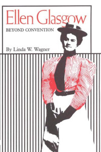 Linda W. Wagner — Ellen Glasgow: Beyond Convention