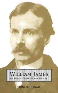 Hunter Brown — William James On Radical Empiricism and Religion