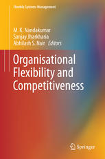 M. K. Nandakumar, Sanjay Jharkharia, Abhilash S. Nair (eds.) — Organisational Flexibility and Competitiveness