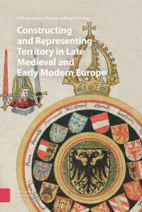 Mario Damen (editor); Kim Overlaet (editor) — Constructing and Representing Territory in Late Medieval and Early Modern Europe