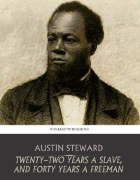 Austin Steward — Twenty-two Years a Slave, and Forty Years a Freeman