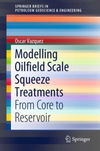Oscar Vazquez — Modelling Oilfield Scale Squeeze Treatments: From Core to Reservoir