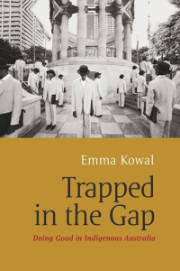 Emma Kowal — Trapped in the Gap: Doing Good in Indigenous Australia