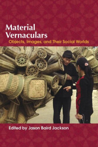 Jason Baird Jackson — Material Vernaculars: Objects, Images, and Their Social Worlds