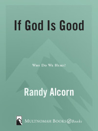 Randy Alcorn — If God Is Good: Why Do We Hurt?
