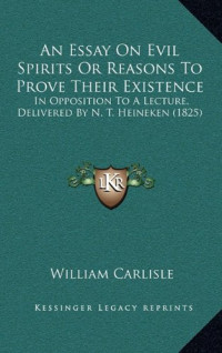 William Carlisle — An Essay On Evil Spirits Or Reasons To Prove Their Existence: In Opposition To A Lecture, Delivered By N. T. Heineken (1825)