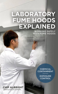Albright, Chip; Albright, Chip — Laboratory Fume Hoods Explained: Chemical Containment – Exposure Control