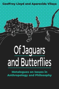 Geoffrey Lloyd; Aparecida Vilaça — Of Jaguars and Butterflies: Metalogues on Issues in Anthropology and Philosophy