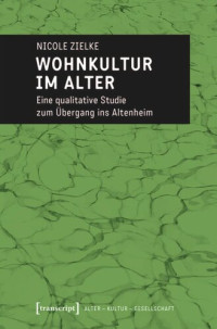 Nicole Zielke — Wohnkultur im Alter: Eine qualitative Studie zum Übergang ins Altenheim