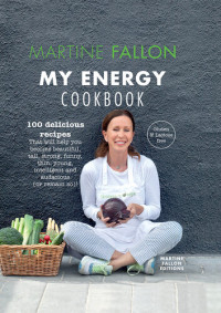 Martine Fallon — My Energy Cookbook: 100 Delicious and Healthy Recipes for Your Daily Diet